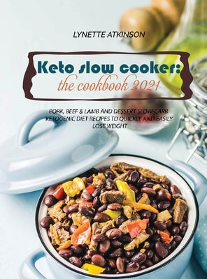 Keto Slow Cooker: Pork, Beef & Lamb And Dessert Low-Carb Ketogenic Diet Recipes To Quickly And Easily Lose Weight by Atkinson, Lynette