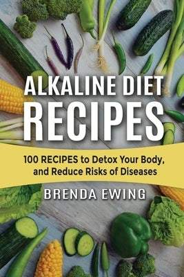 Alkaline Diet Recipes: 100 Recipes to Detox Your Body, and Reduce Risks of Diseases by Ewing, Brenda