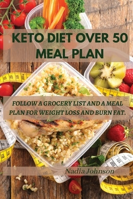 Keto Diet Over 50 Meal Plan: Follow a Grocery List and a Meal Plan for Weight Loss and Burn Fat. by Johnson, Nadia