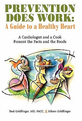 Prevention Does Work: A Guide to a Healthy Heart: A Cardiologist and a Cook Present the Facts and the Foods by Goldfinger, Facc Paul