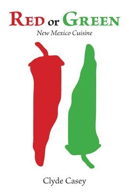 Red or Green: New Mexico Cuisine by Casey, Clyde