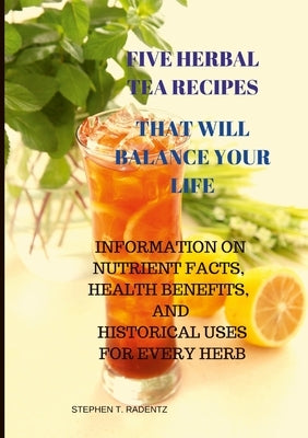 Five Herbal Tea Recipes to Balance Your Life. by Radentz, Stephen