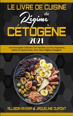 Le Livre De Cuisine Du Régime Cétogène 2021: Une Incroyable Collection Des Recettes Les Plus Populaires, Saines Et Savoureuses, Pour Votre Régime Céto by Rivera, Allison