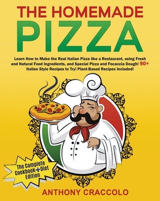 The Homemade Pizza: RECIPE BOOK and COOKING INFO Edition: Learn How to Make the Real Italian Pizza like a Restaurant, using Fresh and Natu by Craccolo, Anthony