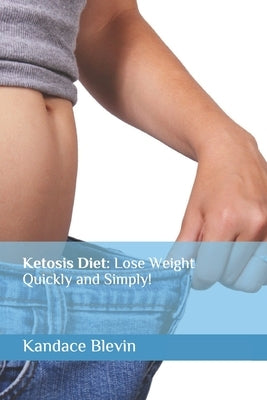 Ketosis Diet: Lose Weight Quickly and Simply!: My Keto Journey & Road Map for You by Blevin, Kandace