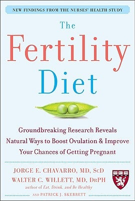 The Fertility Diet: Groundbreaking Research Reveals Natural Ways to Boost Ovulation and Improve Your Chances of Getting Pregnant by Chavarro, Jorge