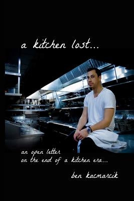 A kitchen lost...: an open letter on the end of a kitchen era... by Kacmarcik, Ben