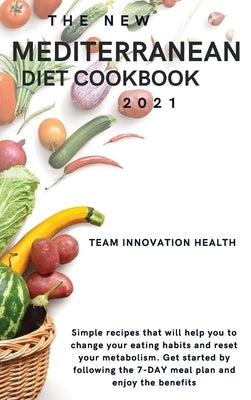 The New Mediterranean Diet Cookbook 2021: Simple recipes that will help you to change your eating habits and reset your metabolism. Get started by fol by Team Innovation Health