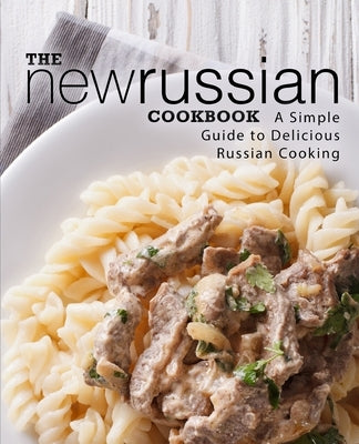 The New Russian Cookbook: A Simple Guide to Delicious Russian Cooking by Press, Booksumo