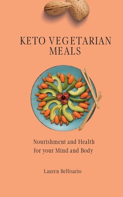 Keto Vegetarian Meals: Nourishment and Health for your Mind and Body by Bellisario, Lauren