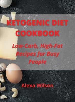 Ketogenic Diet Cookbook: Low-Carb, High-Fat Recipes for Busy People by Wilson, Alexa