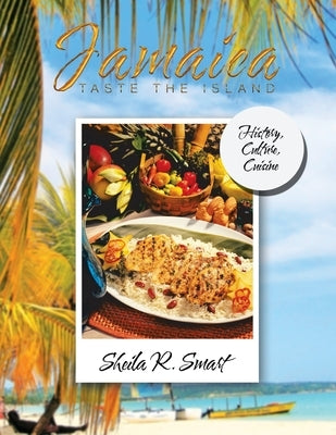 Jamaica Taste the Island: History, Culture, Cuisine by Smart, Sheila