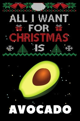 All I Want For Christmas Is Avocado: Avocado lovers Appreciation gifts for Xmas, Funny Avocado Christmas Notebook / Thanksgiving & Christmas Gift by Amazing Winter Press