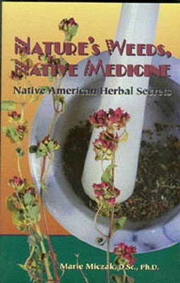 Nature's Weeds, Native Medicine, Native American Herbal Secrets by Miczak, Marie Anakee