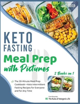 Keto Fasting Meal Prep with Pictures [2 Books in 1]: The 30-Minute Meal Prep Cookbook + Keto Intermittent Fasting Recipes for Everyone and for Any Tim by Jamie Carter, Rosa