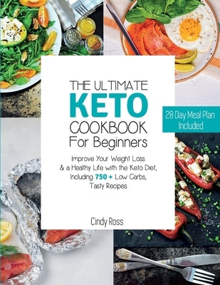 The Ultimate Keto Cookbook For Beginners: Improve Your Weight Loss & a Healthy Life with the Keto Diet, Including 750 + Low Carbs, Tasty Recipes. 28 D by Cindy Ross