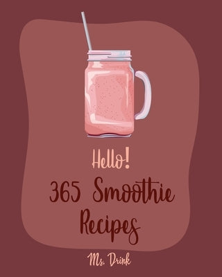 Hello! 365 Smoothie Recipes: Best Smoothie Cookbook Ever For Beginners [Coconut Milk Recipes, Vegetable And Fruit Smoothie Recipes, Smoothie Bowl R by Drink