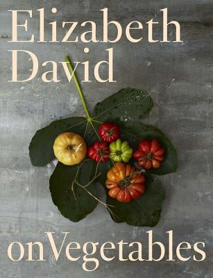 Elizabeth David on Vegetables by David, Elizabeth