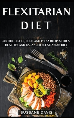 Flexitarian Diet: 40+ Side Dishes, Soup and Pizza recipes for a healthy and balanced Flexitarian Diet by Pub, Osod
