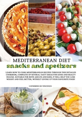 MEDITERRANEAN DIET snacks and apetizers: Learn How to Cook Mediterranean Recipes Through This Detailed Cookbook, Complete of Several Tasty Ideas for G by de Vincenzo, Catherine