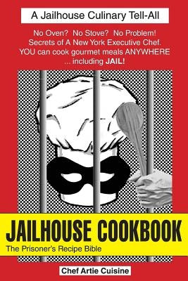 Jailhouse Cookbook the Prisoner's Recipe Bible by Cuisine, Artie