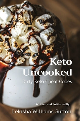 Keto Uncooked: Dirty Keto Cheat Codes by Williams-Sutton, Lekisha