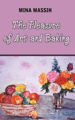 The Pleasure of Art and Baking by Massih, Mina