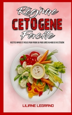 Régime Cétogène Facile: Le Régime Cétogène Pratique Pour Perdre Du Poids Sans Renoncer À Vos Plats Préférés(Keto Diet Made Easy) by Legrand, Liliane