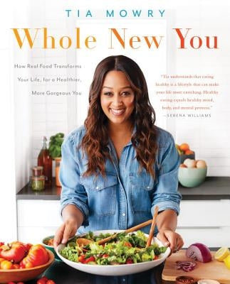 Whole New You: How Real Food Transforms Your Life, for a Healthier, More Gorgeous You: A Cookbook by Mowry, Tia