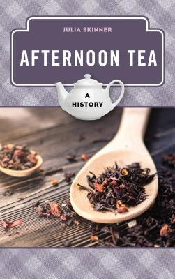 Afternoon Tea: A History by Skinner, Julia