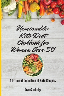 Unmissable Keto Diet Cookbook for Women Over 50: A Different Collection of Keto Recipes by Studridge, Grace
