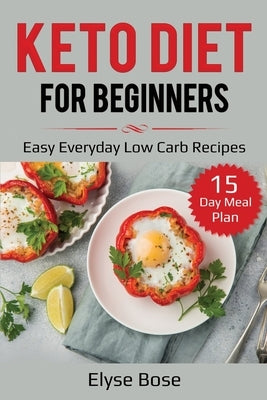 Keto Diet for Beginners: Easy Everyday Low Carb Recipes - 15-Day Meal Plan by Bose, Elyse