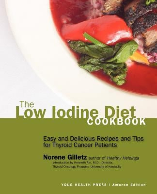 The Low Iodine Diet Cookbook: Easy and Delicious Recipes and Tips for Thyroid Cancer Patients by Gilletz, Norene