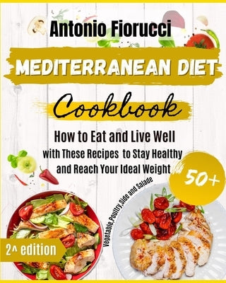 Mediterranean Diet Cookbook: 50+ Vegetables, Poulty, Sides and Salads Recipes. How to Eat and Live Well with These recipes to Stay Healthy and Reac by Fiorucci, Antonio