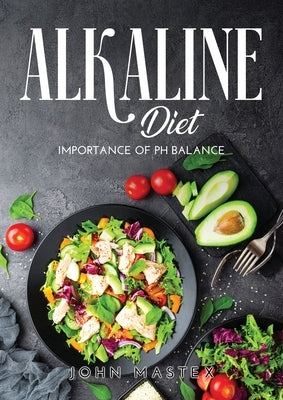 Alkaline Diet: Importance of pH balance by John Mastex