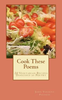 Cook These Poems: 20 Vegetarian Recipes Disguised as Poetry by Palozzi, John Vincent