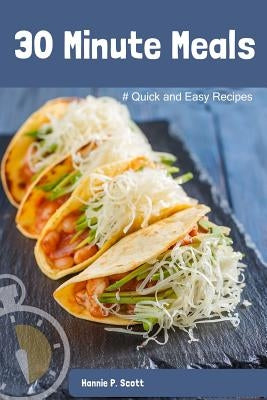 30 Minute Meals: Quick and Easy Recipes by Scott, Hannie P.