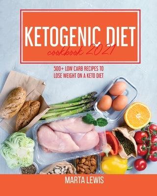 Ketogenic Diet Cookbook 2021: 500+ Low Carb recipes To Lose Weight On A Keto Diet by Lewis, Marta