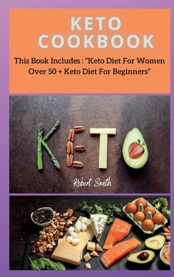 Keto Cookbook: This Book Includes: Keto Diet For Women Over 50 + Keto Diet For Beginners by Smith, Robert