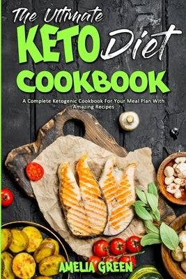 The Ultimate Keto Diet Cookbook: A Complete Ketogenic Cookbook For Your Meal Plan With Amazing Recipes by Green, Amelia