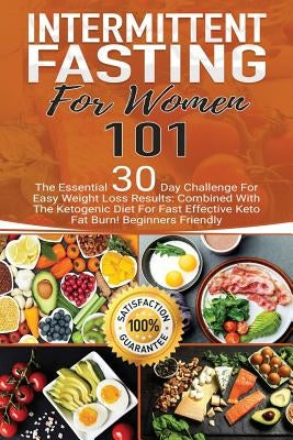 Intermittent Fasting: for Women 101. The Essential 30-Day Challenge for Easy Weight Loss Results: Combined with The Ketogenic Diet for Fast by Baker, Ann