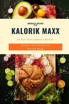 Kalorik MAXX Air Fryer Oven Cookbook Collection: Burger and Sandwich Recipe Book by America&