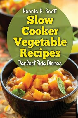 Slow Cooker Vegetable Recipes by Scott, Hannie P.