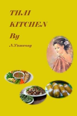 Thai Kitchen by N.yamwong: Thailand traditional foods recipes and variety meneu by Yamwong, Adichsorn