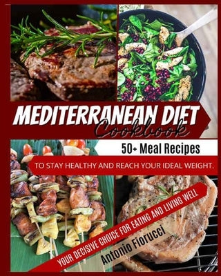 Mediterranean Diet Cookbook: 40+ Meat recipes To Stay Healthy and Reach Your Ideal Weight. Your Decisive Choice for Eating and Living Well by Fiorucci, Antonio