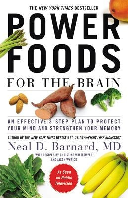 Power Foods for the Brain: An Effective 3-Step Plan to Protect Your Mind and Strengthen Your Memory by Barnard, Neal D.