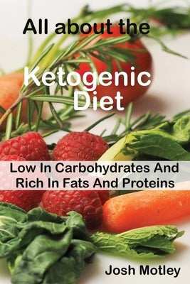 All about the ketogenic diet: low in carbohydrates and rich in fats and proteins by Motley, Josh
