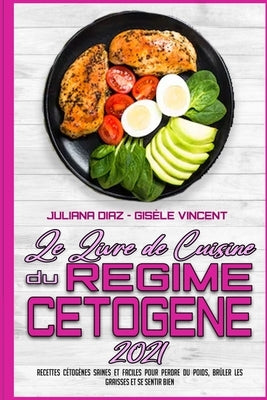 Le Livre De Recettes Du Régime Cétogène 2021: Recettes Cétogènes Saines Et Faciles Pour Perdre Du Poids, Brûler Les Graisses Et Se Sentir Bien (Keto D by Diaz, Juliana