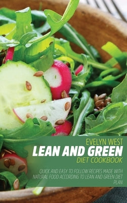 Lean and Green Diet Cookbook: Quick and Easy to Follow Recipes Made With Natural Food According to Lean and Green Diet Plan by West, Evelyn