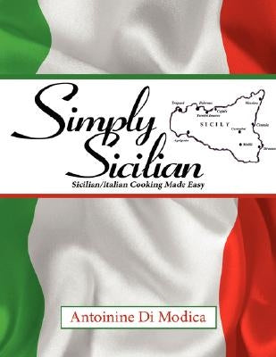 Simply Sicilian: Sicilian/Italian Cooking Made Easy by Di Modica, Antoinine